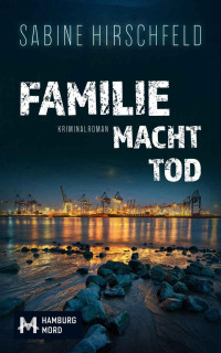 Sabine Hirschfeld — Familie Macht Tod: Kriminalroman (Hamburg Mord, Mara Abels ermittelt 1) (German Edition)