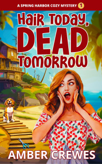 Amber Crewes — Hair Today, Dead Tomorrow (Spring Harbor Cozy Mystery 1)