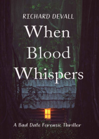 Richard DeVall — When Blood Whispers (A Bad Date Forensic Thriller)