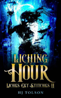 HJ Tolson — Liching Hour: Liches Get Stitches Book 2