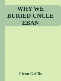 Glenn Griffin — WHY WE BURIED UNCLE EBAN