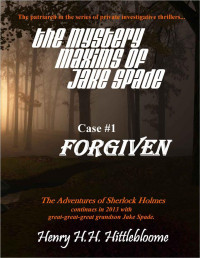 Henry HH Hittlebloome & Garry M Graves — The Mystery Maxims of Jake Spade - Case #1 FORGIVEN