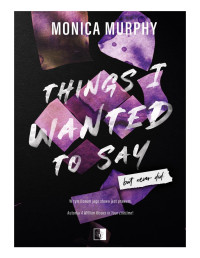 Monica Murphy — Things I Wanted to Say, But Never Did