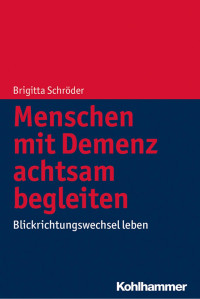 Brigitta Schröder — Menschen mit Demenz achtsam begleiten: Blickrichtungswechsel leben