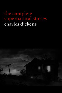 Charles Dickens — Charles Dickens: The Complete Supernatural Stories