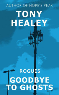 Tony Healey — Goodbye To Ghosts (Rogues: Season One Book 3)