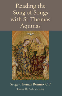 Serge-Thomas Bonino & Andreww Levering (Translator) & Matthew Levering (Translator) — Reading the Song of Songs with St. Thomas Aquinas