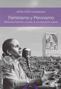 Diaz Estela (Compiladora) — Feminismo y peronismo