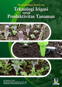 Dr. Sunik, S.T., M.T., Benedictus Sonny Yoedono, S.Pd., M.T., Redemptus Narda Ratman Manao, S.T. — Memanfaatkan Setetes Air: Teknologi Irigasi untuk Produktivitas Tanaman