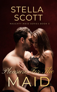 Scott, Stella — Pleasure For The Maid: An Erotic Victorian Short Story (The Naughty Maid Series)