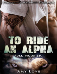 Amy Love — To Ride an Alpha (Full Moon MC): Paranormal Werewolf Romance