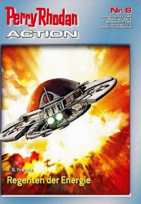 Francis, H.G. — [Perry Rhodan - Action 06] • [Perry Rhodan - Action 0006] · Regenten der Energie