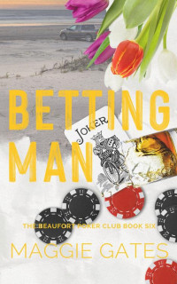 Maggie Gates — Betting Man: A Friends to Lovers Romance (The Beaufort Poker Club Book 6)