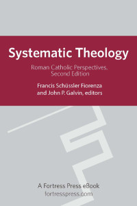 Galvin, John P., Fiorenza, Francis Schüssler. — Systematic Theology