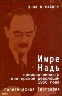 Янош Райнер — Имре Надь - премьер-министр венгерской революции 1956 года