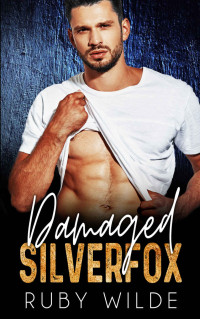 Ruby Wilde — Damaged Silverfox : An Enemies to Lovers Accidental Pregnancy Romance