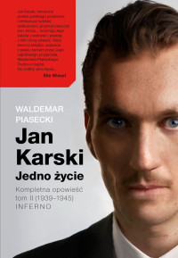 Waldemar Piasecki — Jan Karski. Jedno życie. Kompletna opowieść. Tom 2 (1939-1945) INFERNO