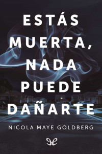 Nicola Maye Goldberg — ESTÁS MUERTA, NADA PUEDE DAÑARTE