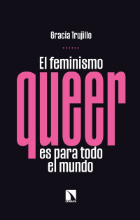 Gracia Trujillo Barbadillo — El feminismo queer es para todo el mundo