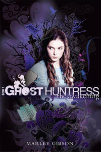 Marley Gibson [Gibson, Marley] — Ghost Huntress 01-The Awakening
