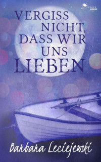 Barbara Leciejewski — Vergiss nicht, dass wir uns lieben (German Edition)