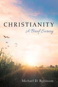 Michael D. Robinson; — Christianity: A Brief Survey