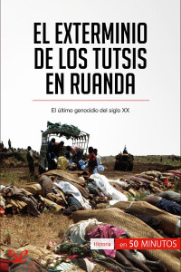 Jonathan Duhoux — El exterminio de los tutsis en Ruanda. El último genocidio del siglo XX