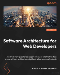 Mihaela Roxana Ghidersa — Software Architecture for Web Developers: An introductory guide for developers striving to take the first steps toward software architecture or just looking to grow as professionals