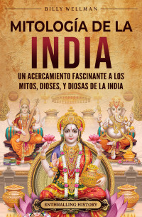 Wellman, Billy — Mitología de la India: Un acercamiento fascinante a los mitos, dioses, y diosas de la India (Spanish Edition)