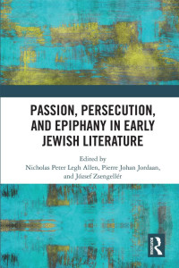 Nicholas Peter Legh Allen & Pierre Johan Jordaan & József Zsengellér — Passion, Persecution, and Epiphany in Early Jewish Literature