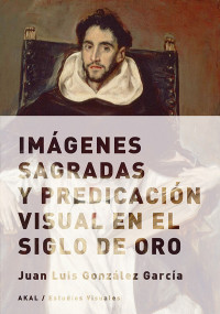 Juan Luis Gonzlez Garca; — Imgenes sagradas y predicacin visual en el Siglo de Oro