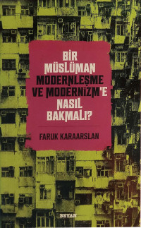 Faruk Karaarslan — Bir Müslüman Modernleşme ve Modernizm'e Nasıl Bakmalı