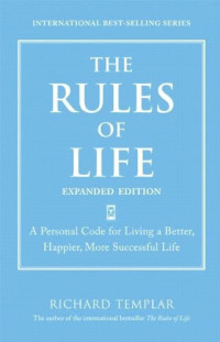Richard Templar — The Rules of Life, Expanded Edition: A Personal Code for Living a Better, Happier, More Successful Life