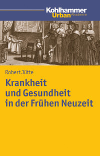 Robert Jütte — Krankheit und Gesundheit in der Frühen Neuzeit