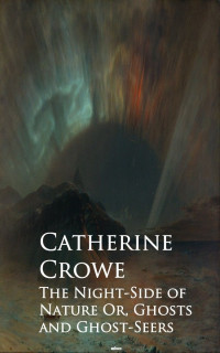 Catherine Crowe — The Night-Side of Nature Or, Ghosts and Ghost-Seers