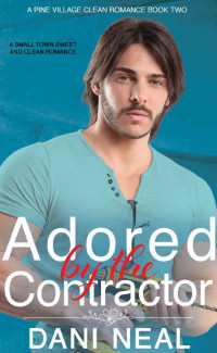 Dani Neal [Neal, Dani] — Adored By The Contractor: A Small Town Sweet & Clean Romance (Pine Village #2)