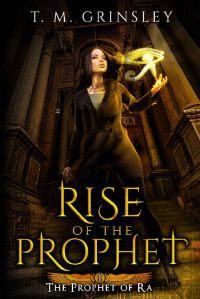 T.M Grinsley [Grinsley, T.M] — Rise of the Prophet (The Prophet of Ra Book 1)