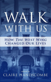 Claire Handscombe — Walk With Us: How the West Wing Changed Our Lives