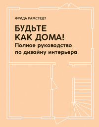 Фрида Рамстедт — Будьте как дома! Полное руководство по дизайну интерьера [litres]