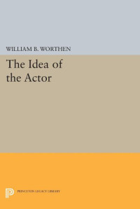William B. Worthen — The Idea of the Actor