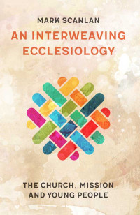 Mark Scanlan; — An Interweaving Ecclesiology