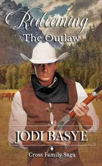 Jodi Basye — Redeeming The Outlaw (Cross Family Saga 02)