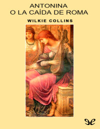 Wilkie Collins — Antonina O La Caída De Roma