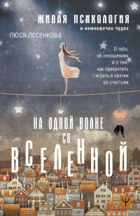 Люся Лесенкова — На одной волне со Вселенной. Живая психология и немножечко чудес. О тебе, об отношениях и о том, как прекратить играть в прятки со счастьем