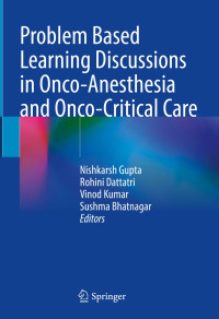 Nishkarsh Gupta, Rohini Dattatri, Vinod Kumar, Sushma Bhatnagar — Problem Based Learning Discussions in Onco-Anesthesia and Onco-Critical Care