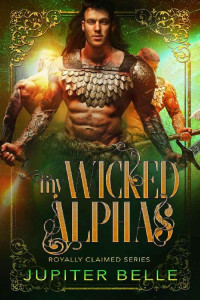 Jupiter Belle — My Wicked Alphas: A Spicy Space Omegaverse Romance