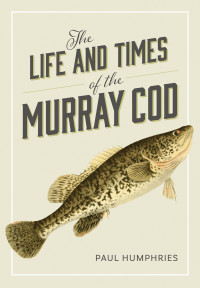 Paul Humphries — The Life and Times of the Murray Cod