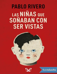 Pablo Rivero — LAS NIÑAS QUE SOÑABAN CON SER VISTAS