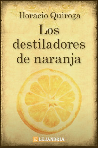 Horacio Quiroga — Los destiladores de naranja