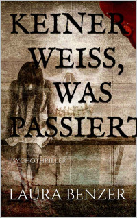 Laura Benzer [Benzer, Laura] — Keiner weiß, was passiert: Psychothriller (German Edition)